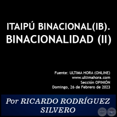 ITAIPÚ BINACIONAL(IB). BINACIONALIDAD (II) - Por RICARDO RODRÍGUEZ SILVERO - Domingo, 26 de Febrero de 2023